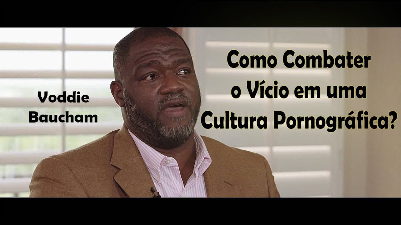 Como Combater o Vício em uma Cultura Pornográfica? - Voddie Baucham (Dublado)