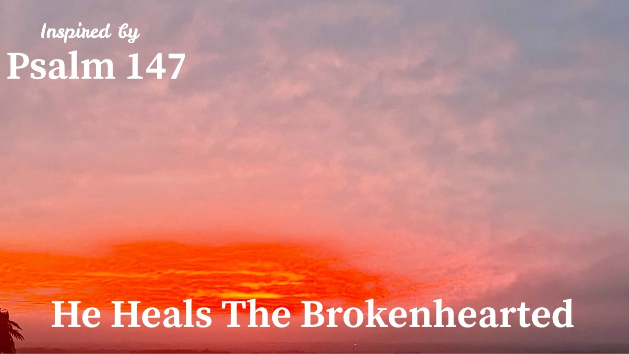 He Heals the Brokenhearted | Inspired by Psalm 147