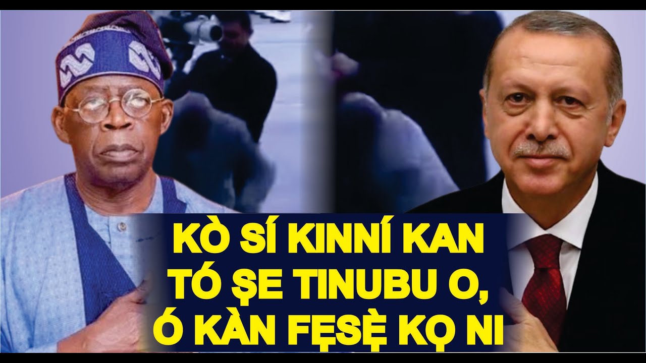 OHUN TO FẸẸ GBE TINUBU ṢUBU NI TURKEY NIYI O