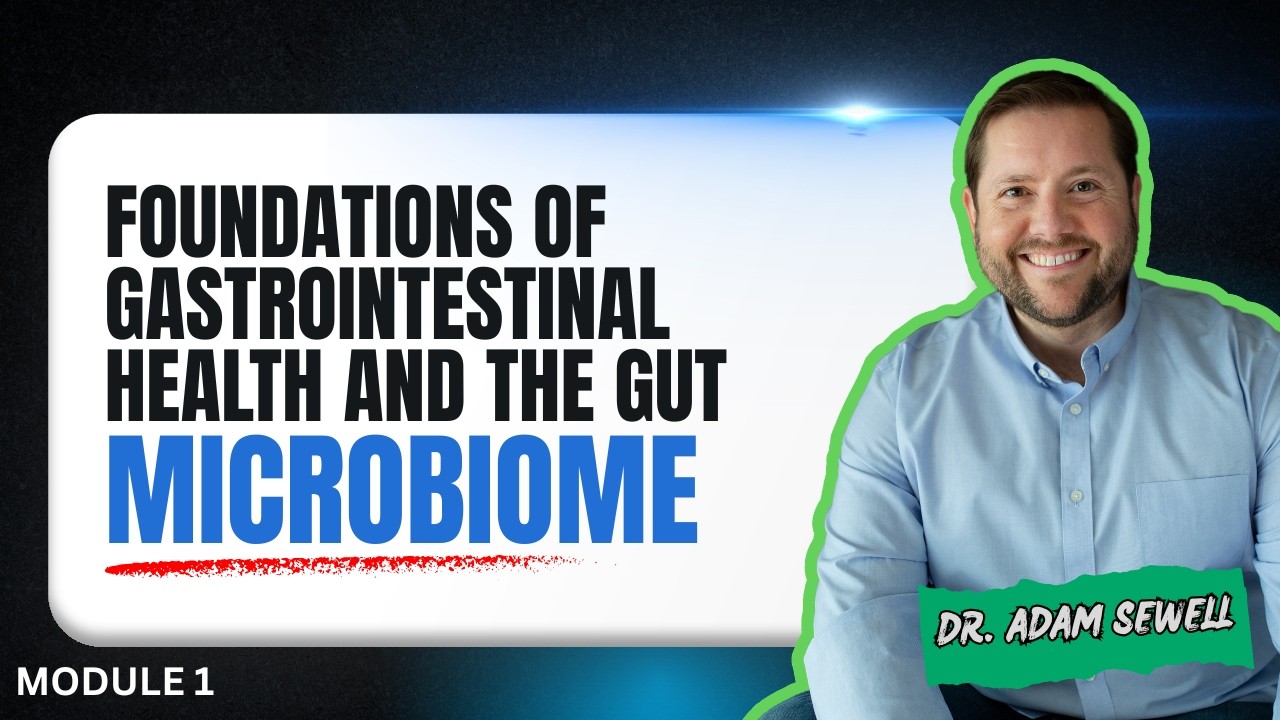 Module 1: Foundations of Gastrointestinal Health and the Gut Microbiome | Dr. Adam Sewell, MD