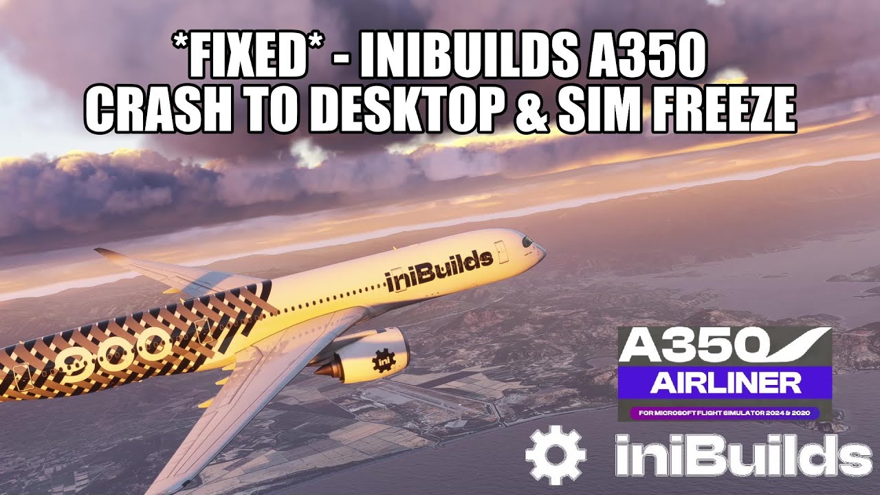 *FIXED* IniBuilds A350 - Sim Freeze & CTDs | How To Fix in MSFS 2024 & 2020