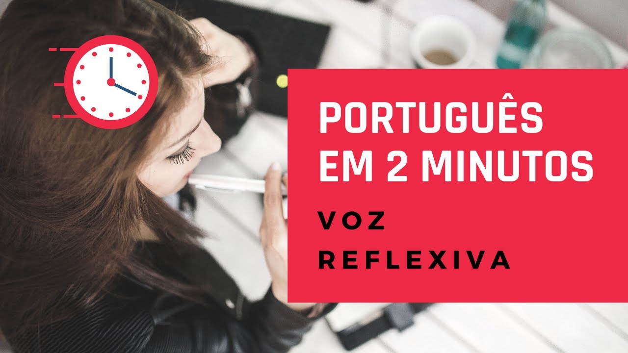 Portugu&ecirc;s em 2 minutos: VOZ REFLEXIVA