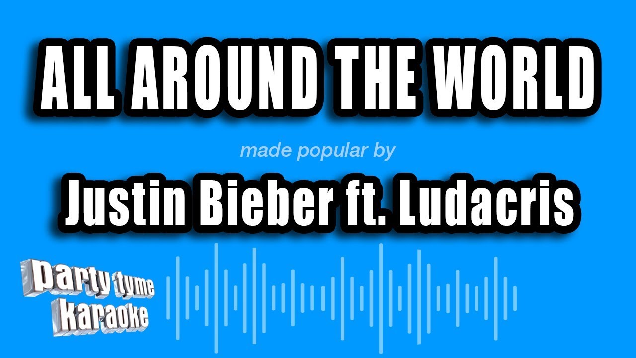 Justin Bieber ft. Ludacris - All Around The World (Karaoke Version)