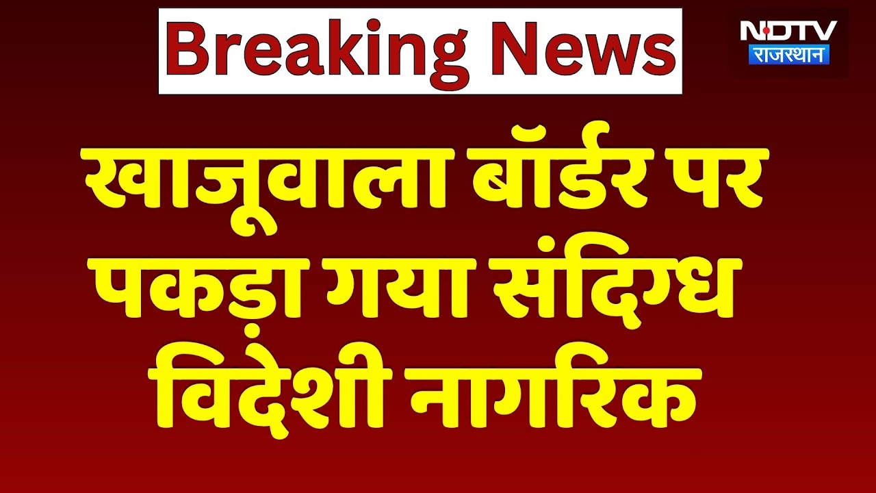 Rajasthan News: खाजूवाला बॉर्डर पर पकड़ा गया संदिग्ध विदेशी नागरिक, पूछताछ में होगा खुलासा!