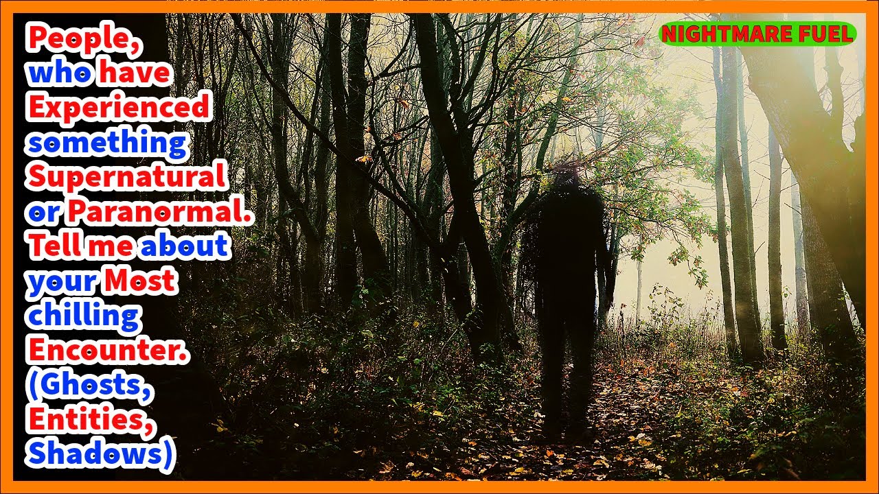 people, who have experienced supernatural or paranormal. Tell me about your most chilling encounter.