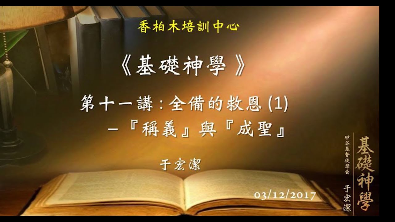 基礎神學（11）全備的救恩(1)---『稱義』與『成聖』 于宏潔 20170312