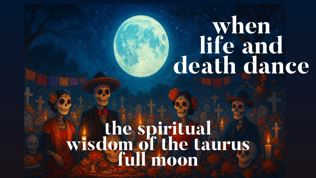 When Life Dances with Death  - The Spiritual Wisdom of the Taurus Full Moon