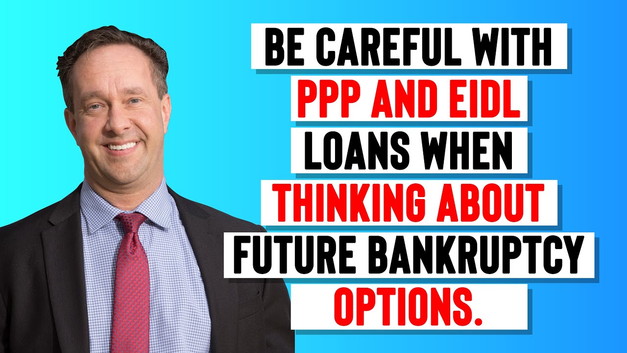 Be Careful with PPP and EIDL loans when thinking about future bankruptcy options.