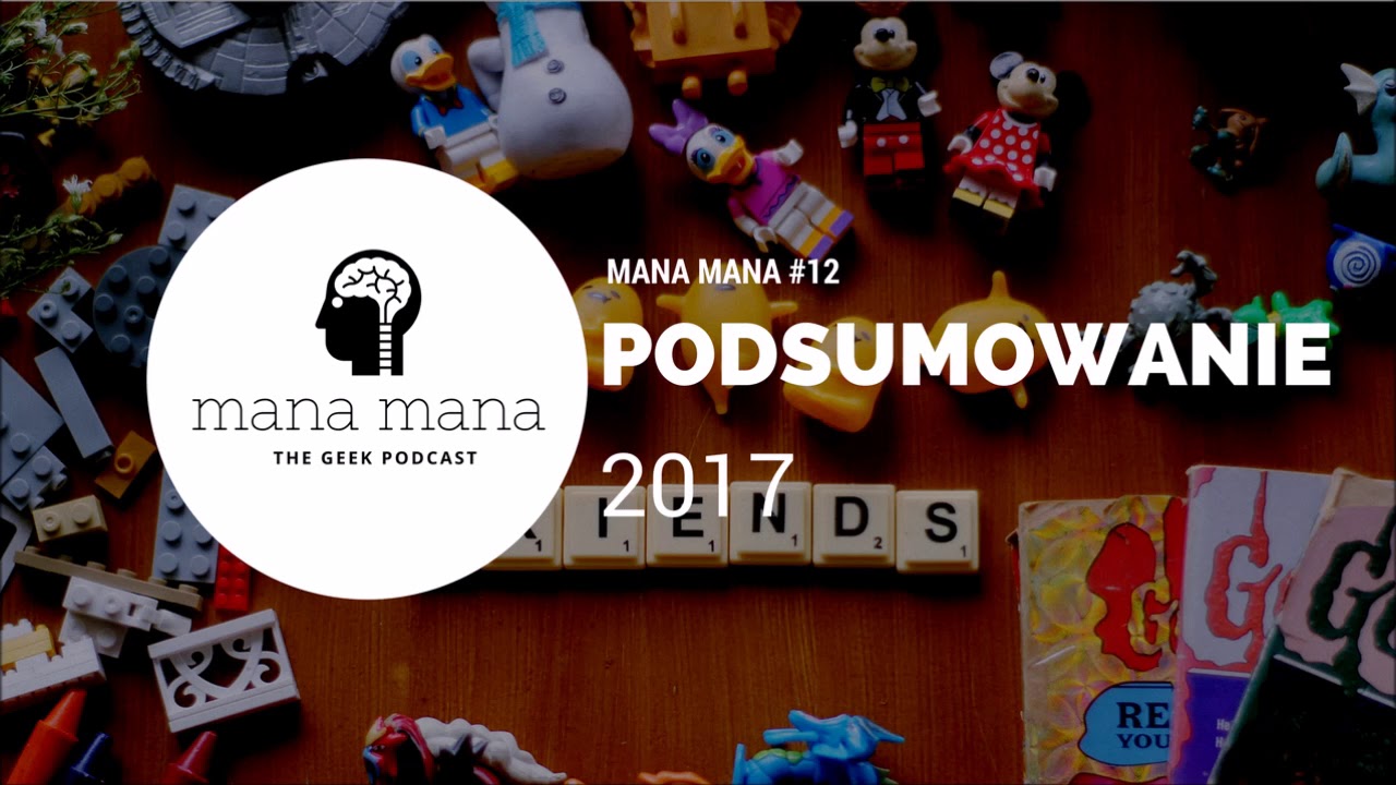 Mana Mana #12: Podsumowanie 2017 i na co czekamy w 2018
