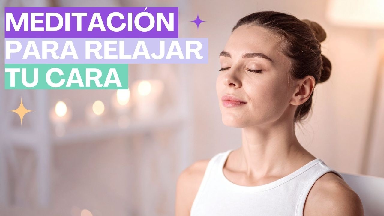 Meditación para liberar la tensión de tu cara