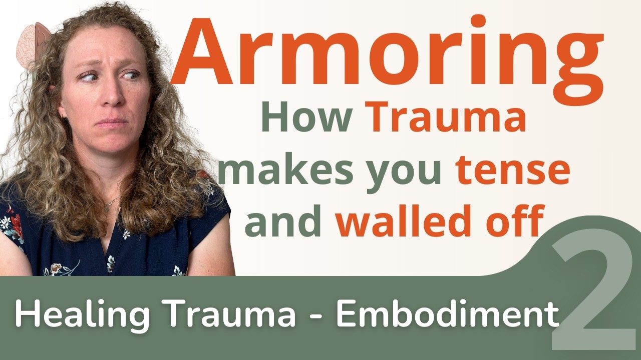 Armoring - How Trauma Gets Embodied as Tension, Chronic Pain, Jumpiness or Emotional Walls