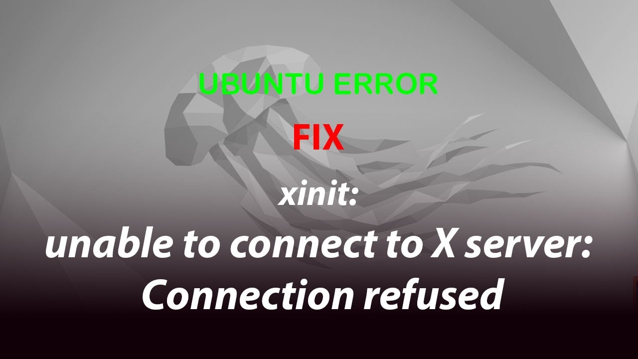 UBUNTU FIX: xinit:  unable to connect to X server:  Connection refused