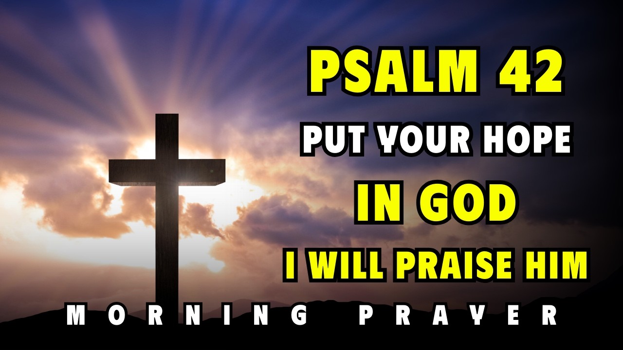Psalm 42 — Morning Prayer: Why Are You Downcast, O My Soul?