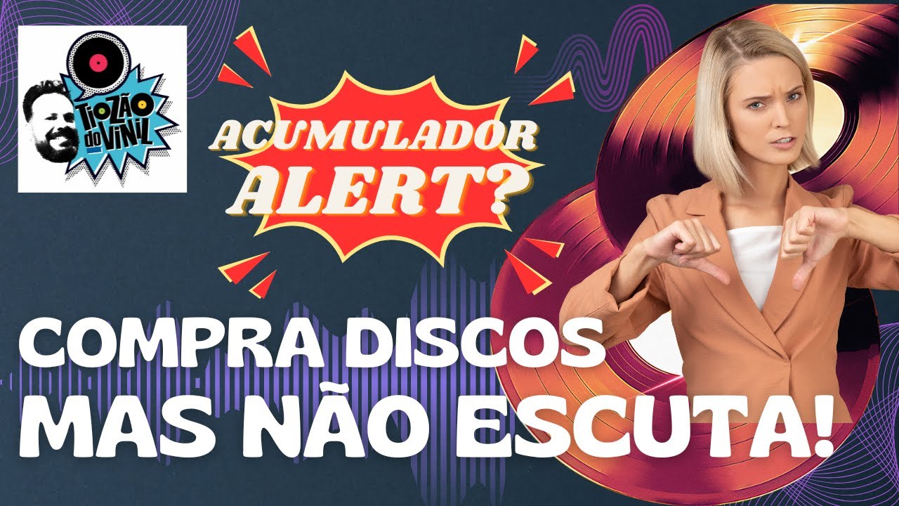 FAZ SENTIDO COMPRAR DISCOS E N&Atilde;O OUVIR? | Tioz&atilde;o do Vinil