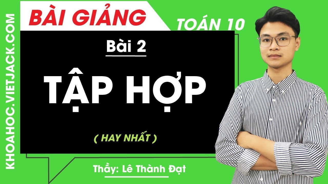 Tập hợp - Bài 2 - Toán học 10 - Thầy Lê Thành Đạt (HAY NHẤT)
