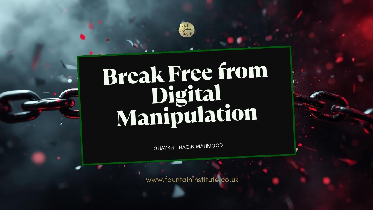 Breaking Free from Digital Manipulation - Shaykh Thaqib Mahmood