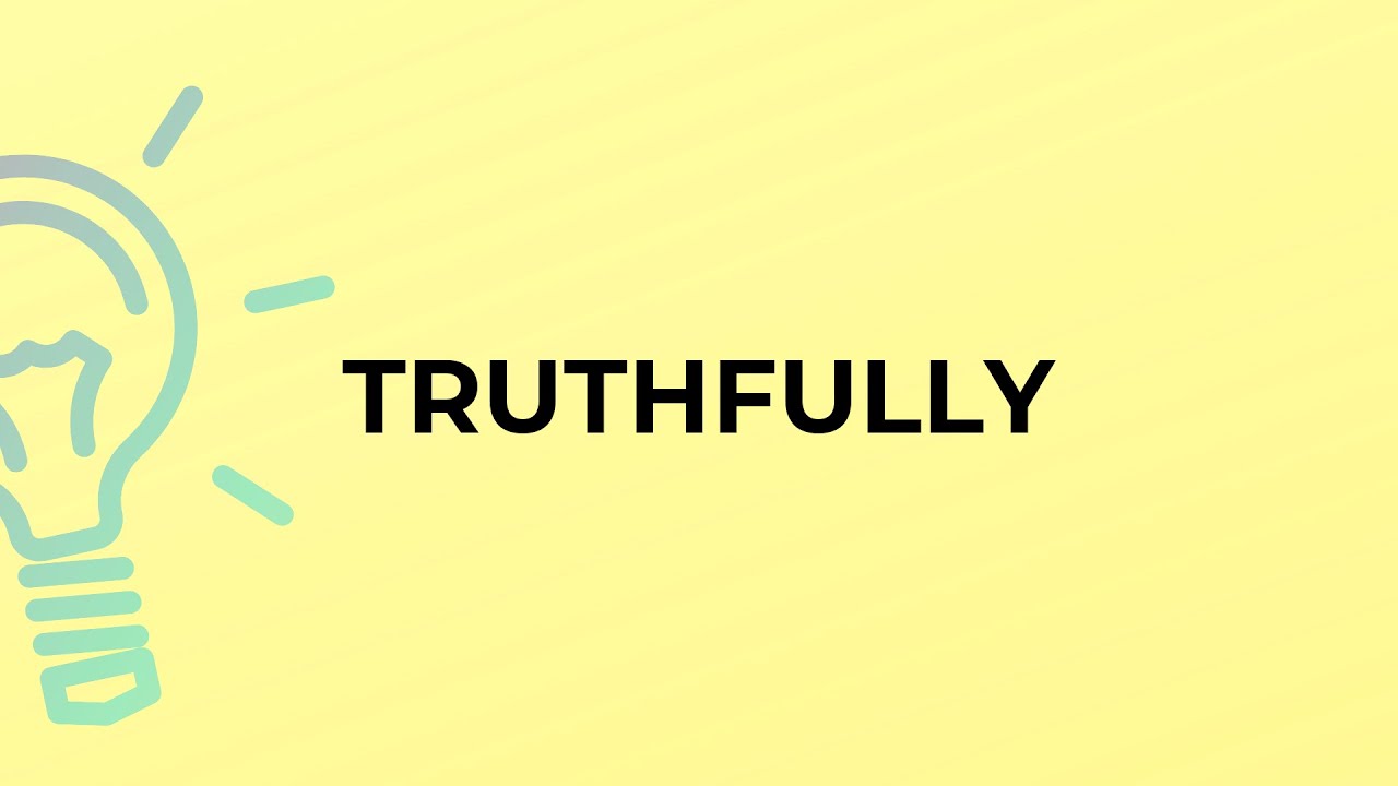 What is the meaning of the word TRUTHFULLY?