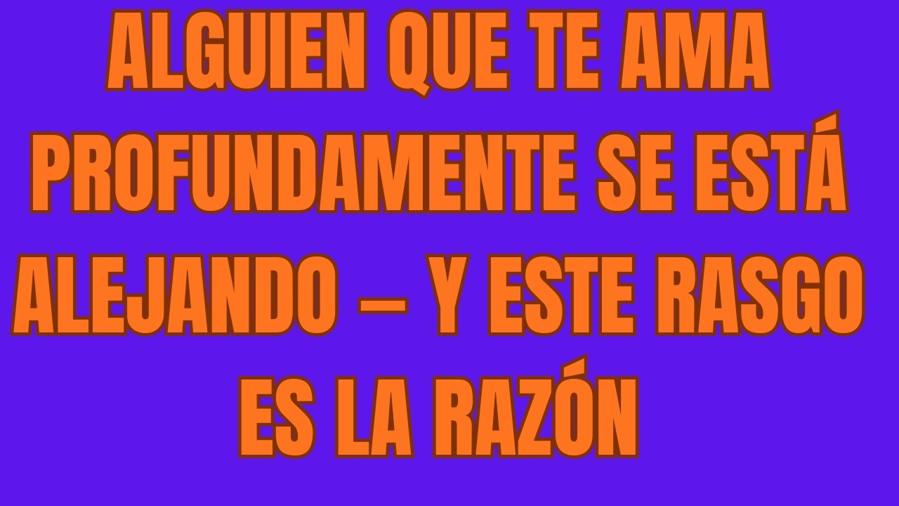 Alguien Que Te Ama Profundamente Se Está Alejando — Y Este Rasgo Es La Razón
