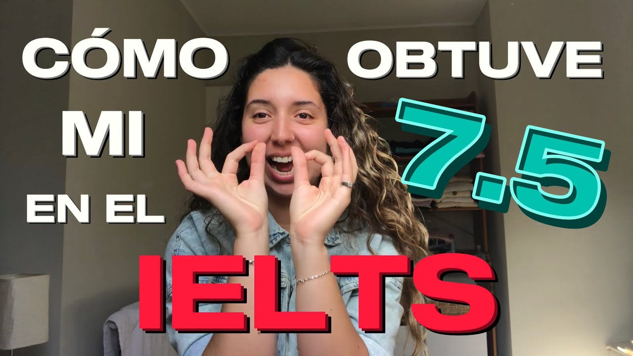 ¿CÓMO obtuve un 7.5 en el IELTS? | Todo lo que tienes que saber