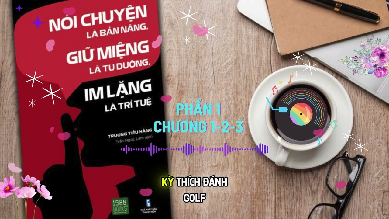 SÁCH NÓI| NÓI CHUYỆN LÀ BẢN NĂNG, GIỮ MIỆNG LÀ TU DƯỠNG,IM LẶNG LÀ TRÍ TUỆ |PHẦN 1| TRƯƠNG TIỂU HẰNG
