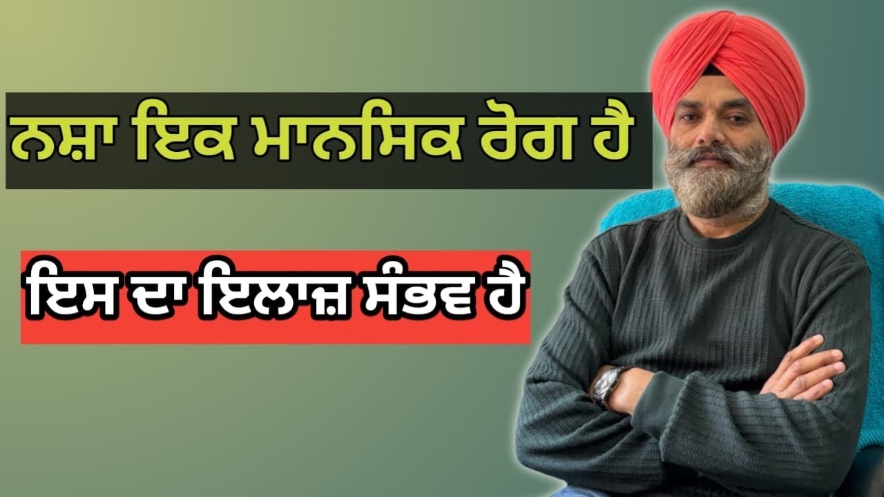 ਨਸ਼ਾ ਇਕ ਮਾਨਸਿਕ ਰੋਗ ਹੈ ਇਸਦਾ ਇਲਾਜ ਸੰਭਵ ਹੈ