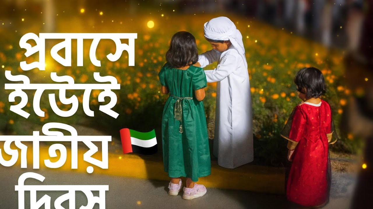 বাংলাদেশি হয়ে ইউএই জাতীয় দিবস 🇦🇪 পালন করি আমরা 