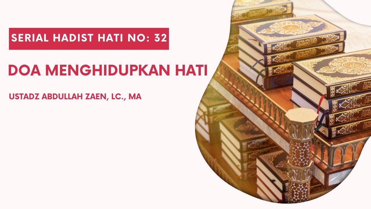 Hadist Hati #32: Doa Menghidupkan Hati - Ustadz Abdullah Zaen, Lc., M.A.