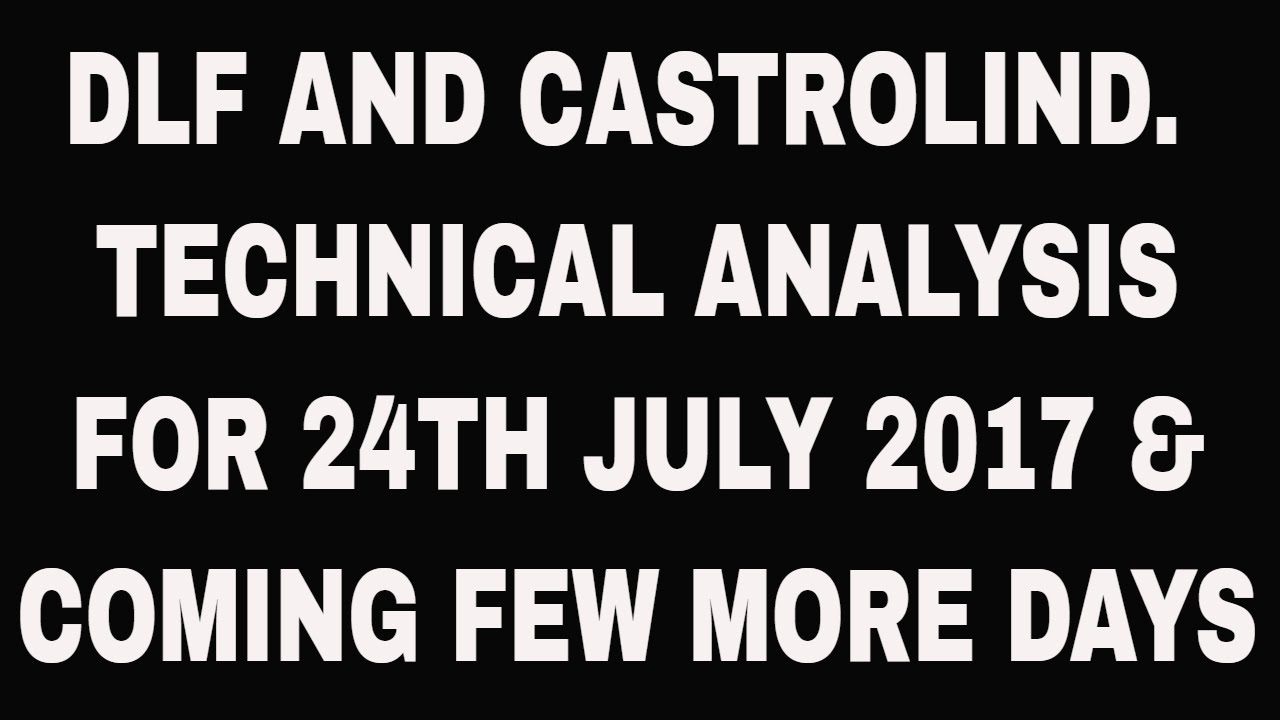 DLF AND CASTROLIND. TECHNICAL ANALYSIS FOR 24TH JULY 2017 & COMING FEW MORE DAYS.