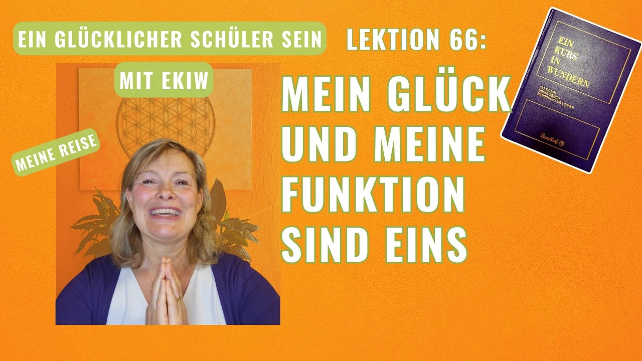 Glücklich mit EIN KURS IN WUNDERN Lektion 66:Mein Glück und meine Funktion sind eins