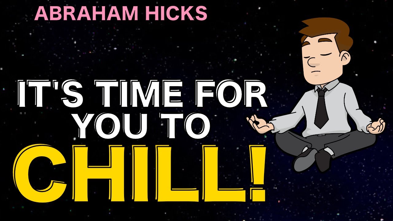 Abraham Hicks - Its Time For You To Chill... RELAX!