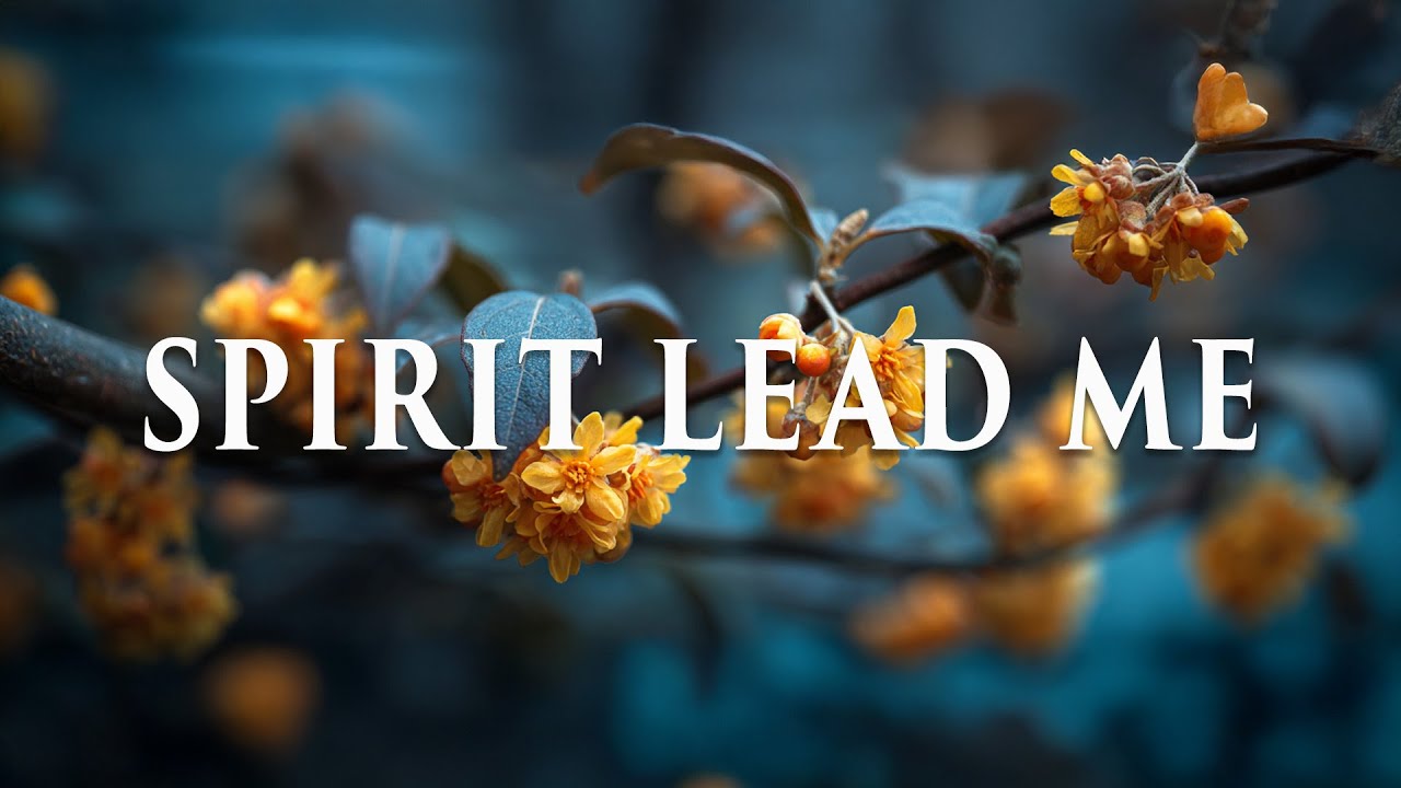 SPIRIT LEAD ME - Deep Soaking Worship | Music for Prayer, Reflection, and Inner Peace