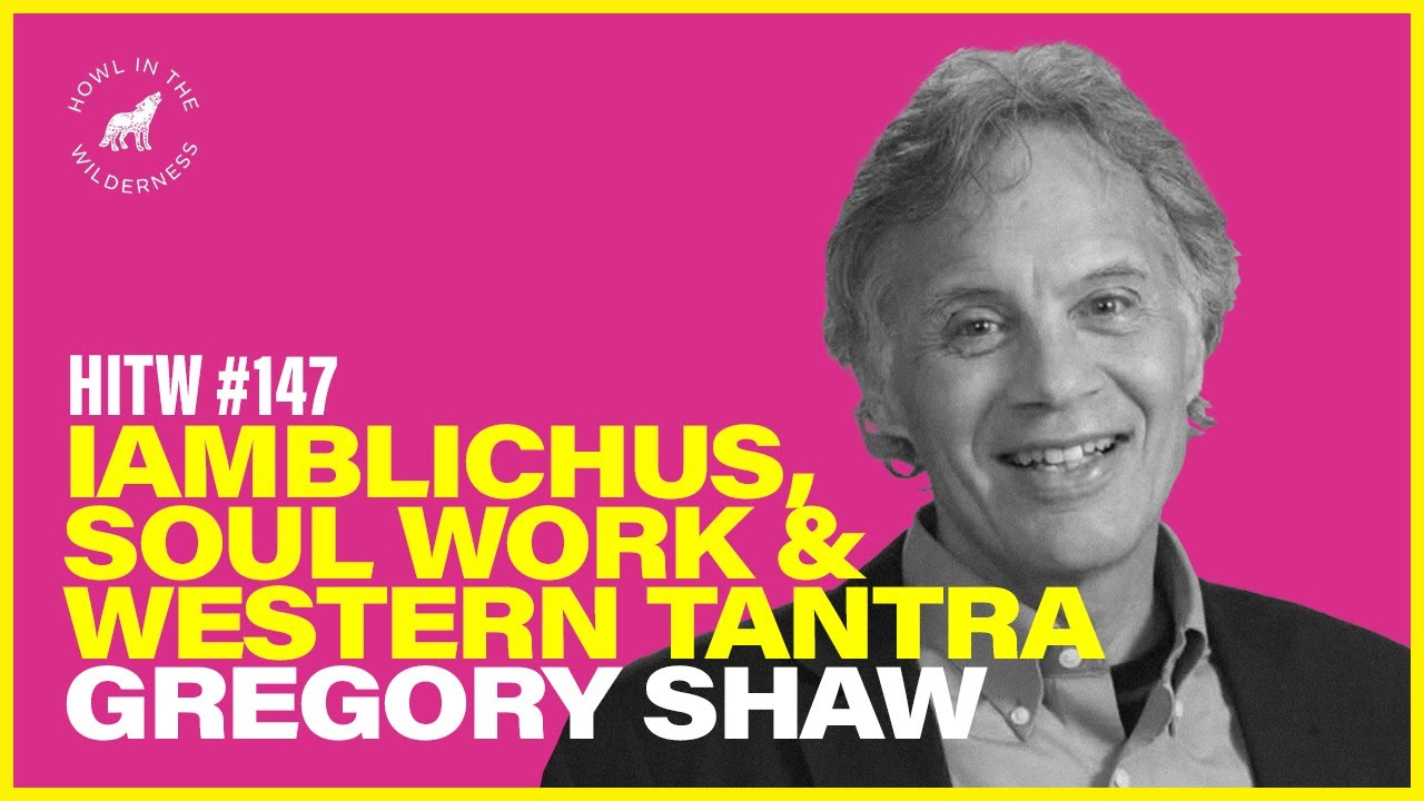 Dr. Gregory Shaw | Iamblichus, Soul Work & Western Tantra | HITW 147