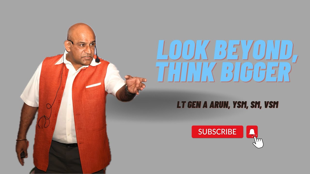 Look Beyond, Think Bigger | Lt Gen A Arun, YSM, SM, VSM