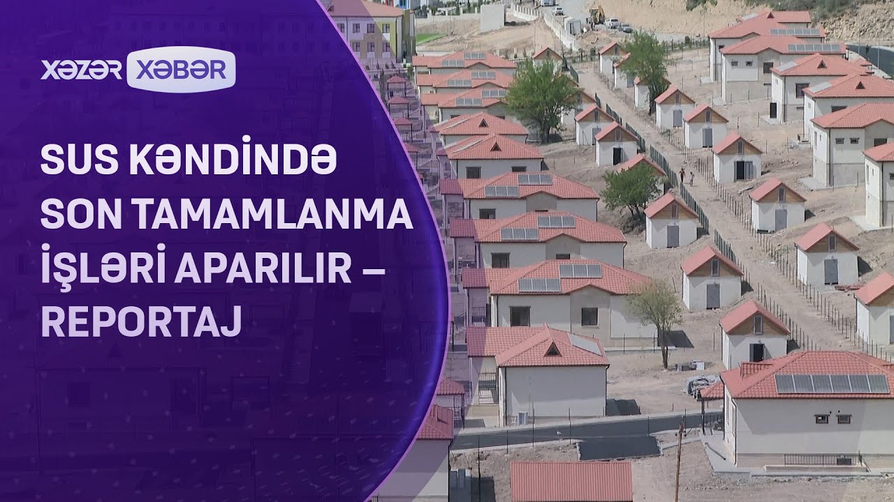 Sus kəndində son tamamlanma işləri aparılır – REPORTAJ