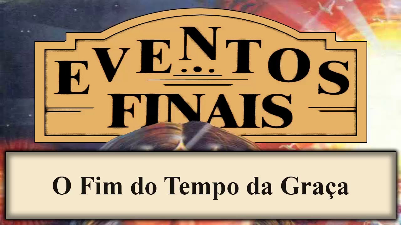 Eventos Finais - Capítulo 16 - O Fim do Tempo da Graça