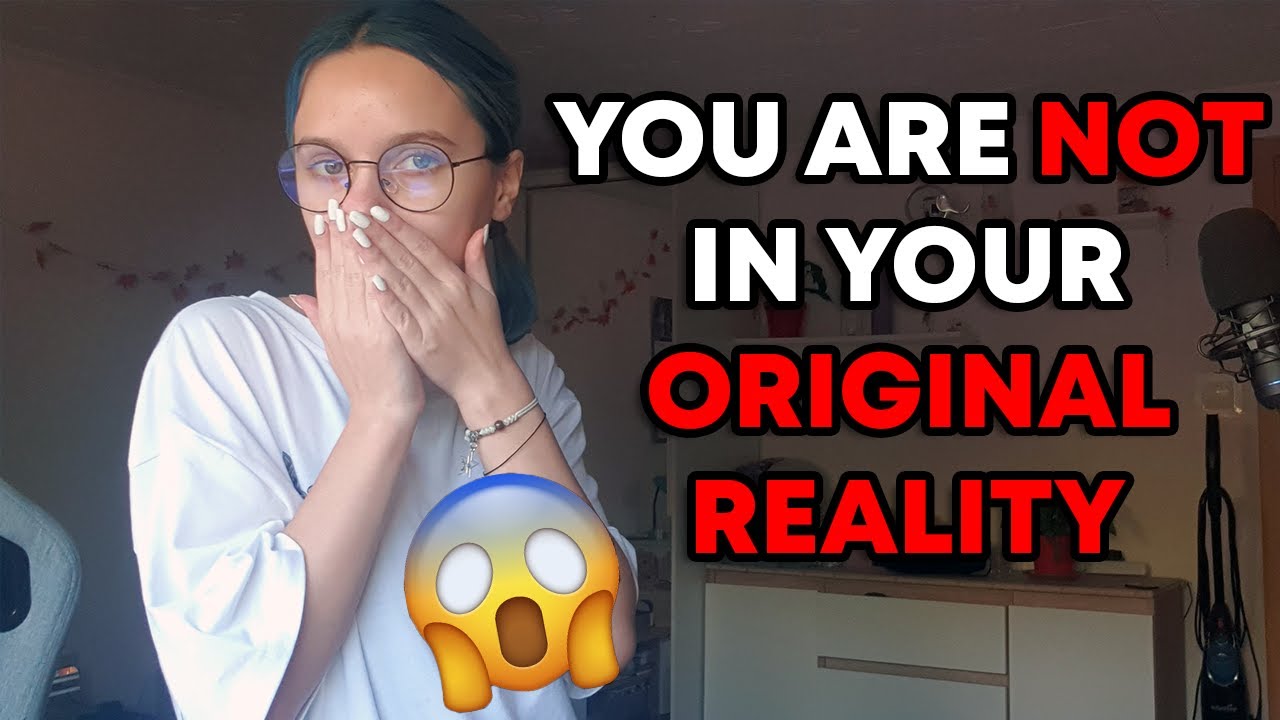 You are NOT in your ORIGINAL REALITY