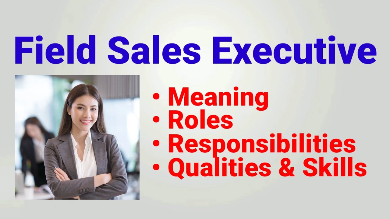field sales executive | roles responsibilities | job description | qualities | field sales officer.