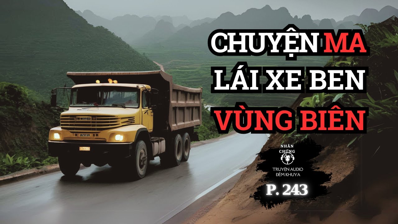 Nhân chứng sống #243: Lái xe ben trên biên giới bị Ma trêu và những bí ẩn tâm linh  #chuyenmacothat