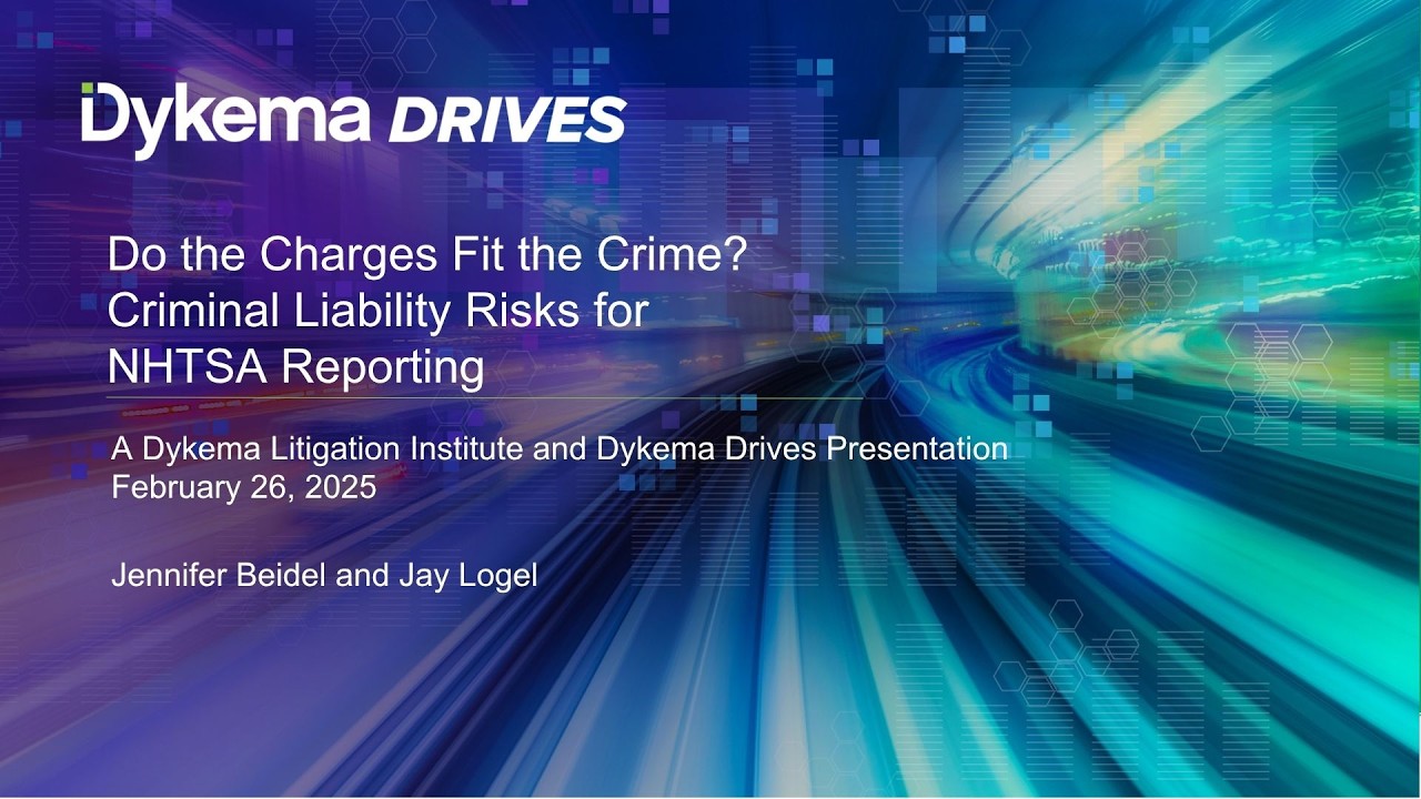 Dykema Drives: Do the Charges Fit the Crime? Criminal Liability Risks for NHTSA Reporting