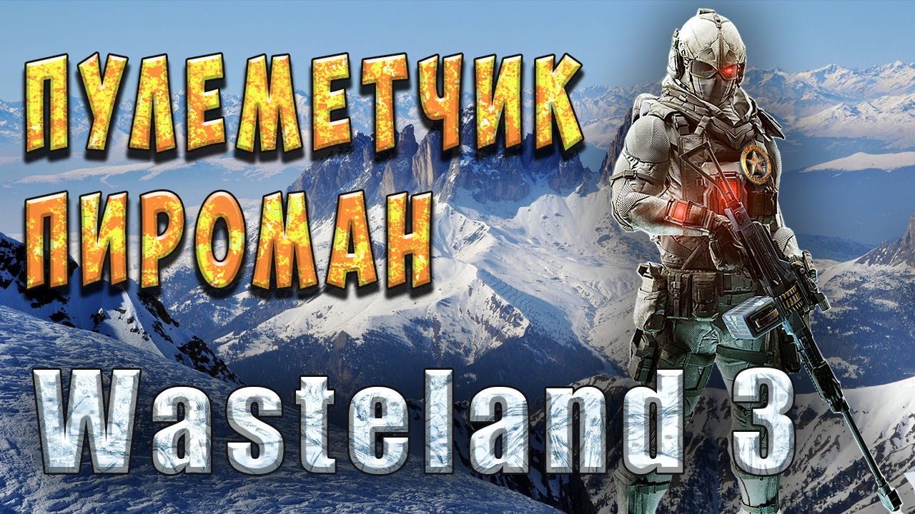 Пулеметчик пироман - Wasteland 3 - Гайд для новичков