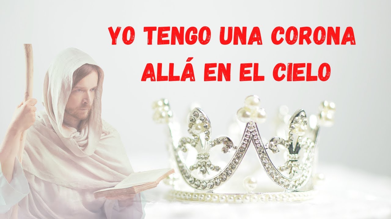 yo tengo una corona allá en el cielo/CORITOS DEL AYER DE FE Y PODER