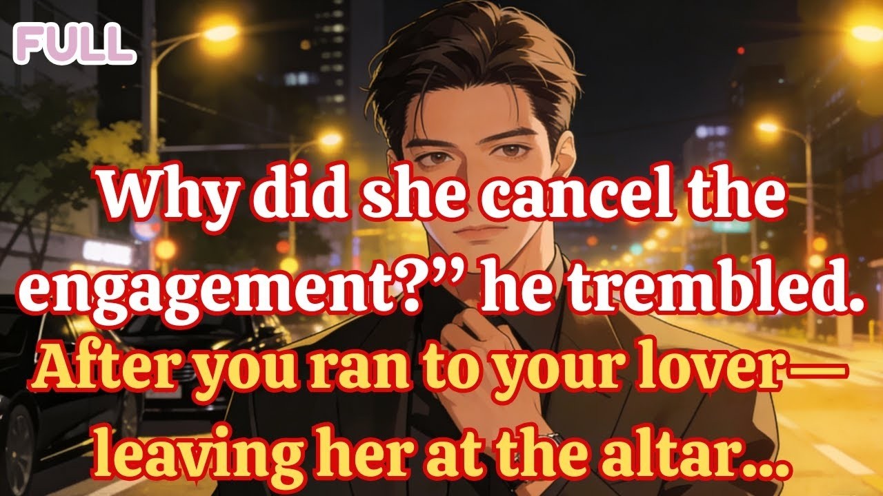 Why did she cancel the engagement he trembled  After you ran to your lover—leaving her at the altar