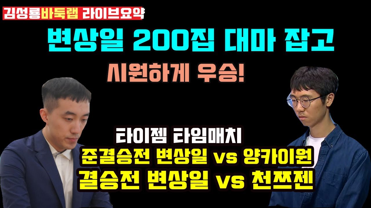 변상일 200집 대마 잡고 시원하게 우승~ 타이젬 타임매치 준결승전 변상일 vs 양카이원 / 결승전 변상일 vs 천쯔젠 #김성룡바둑랩 #타임매치 #변상일