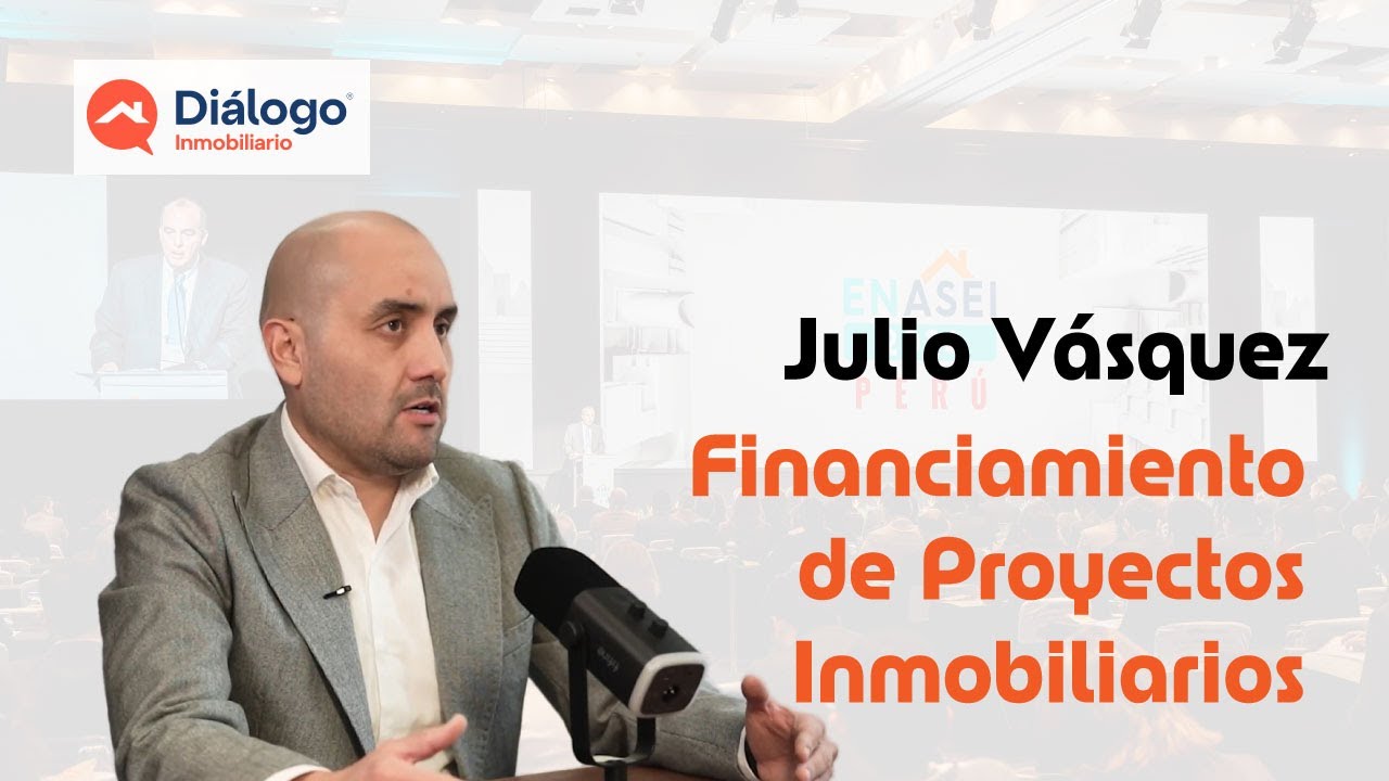 Diálogo Inmobiliario con Julio Vásquez: Financiamiento para Proyectos Inmobiliarios