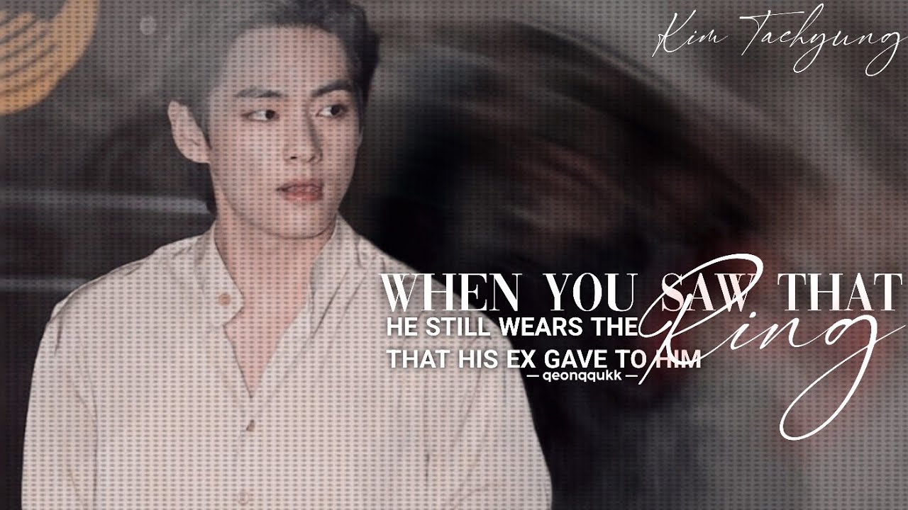 When You saw that He still wears the Ring that his Ex gave to Him || Taehyung FF || Oneshot