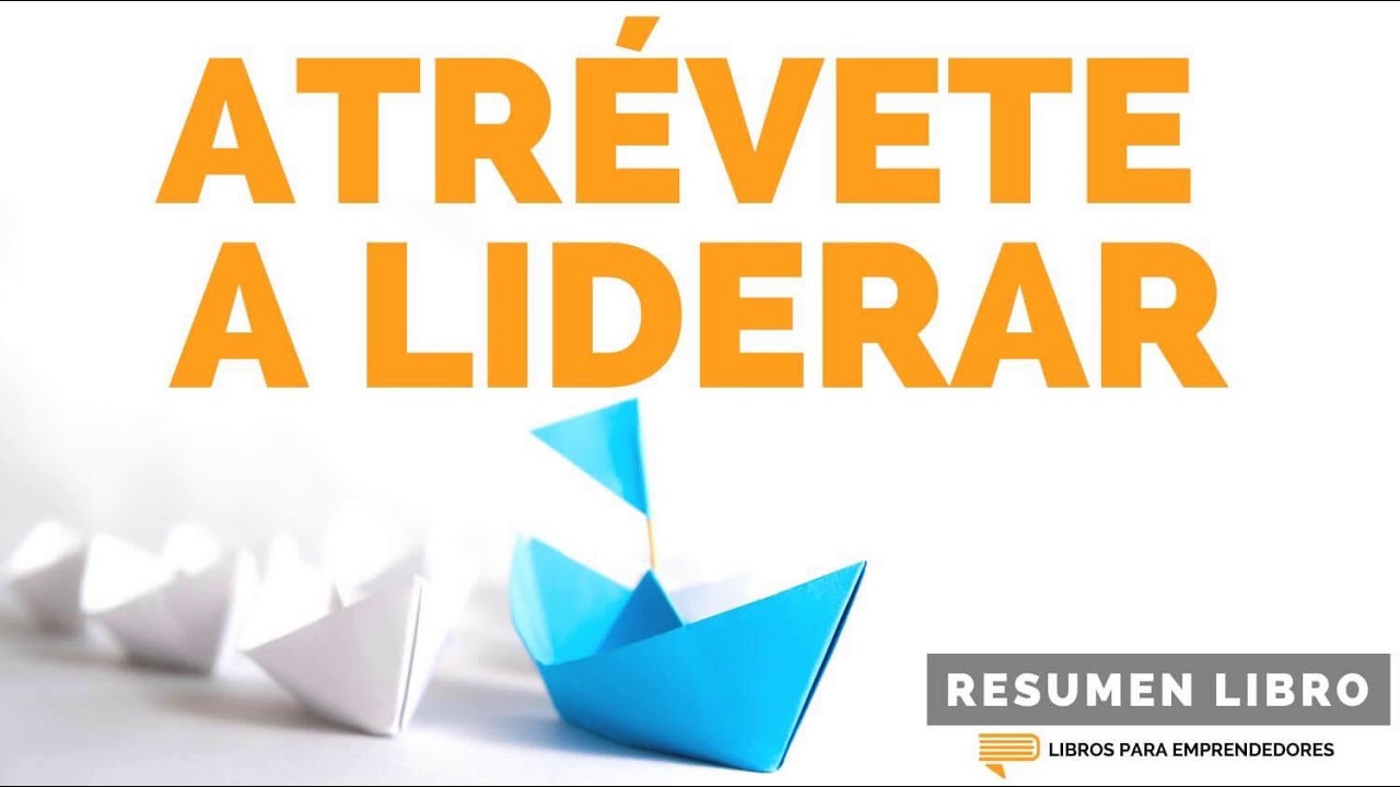Atrévete a Liderar - Un Resumen de Libros para Emprendedores