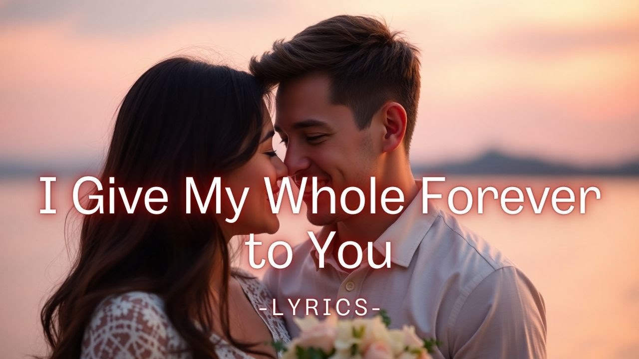 I Give My Whole Forever to You – A Love Song About Choosing One Heart Always