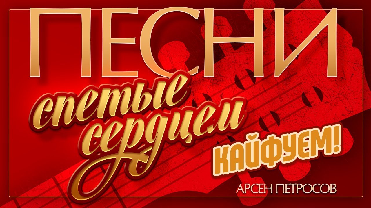 ПЕСНИ, СПЕТЫЕ СЕРДЦЕМ &hearts; АРСЕН ПЕТРОСОВ &mdash; КАЙФУЕМ! &diams;