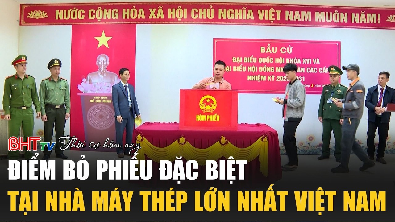 Thời sự tối ngày 15/3: Điểm bỏ phiếu đặc biệt tại nhà máy thép lớn nhất Việt Nam