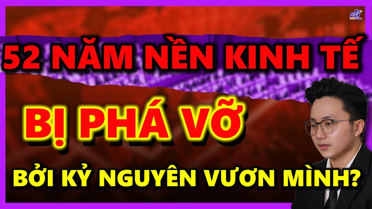 52 NĂM KINH TẾ BỊ PHÁ VỠ BỞI KỶ NGUYÊN VƯƠN MÌNH? I ĐẦU TƯ CHỨNG KHOÁN